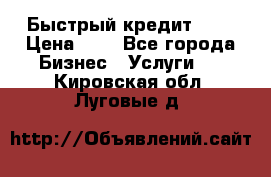 Быстрый кредит 48H › Цена ­ 1 - Все города Бизнес » Услуги   . Кировская обл.,Луговые д.